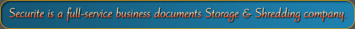 Securite is a full-service business documents Storage & Shredding company.